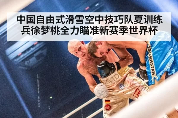 中国自由式滑雪空中技巧队夏训练兵徐梦桃全力瞄准新赛季世界杯